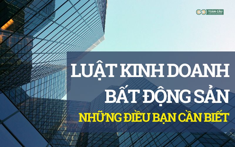 Luật kinh doanh bất động sản: Những chia sẻ từ chuyên gia [Giải đáp]